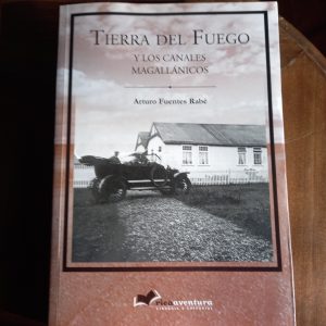 TIERRA DEL FUEGO Y LOS CANALES MAGALLÁNICOS  de Arturo Fuentes Rabé