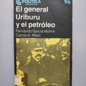 EL GENERAL URIBURU Y EL PETRÓLEO de Fernando García Molina y Carlos A. Mayo