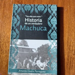HISTORIA DE UN VERDADERO MACHUCA de Amante Eledín Parraguez
