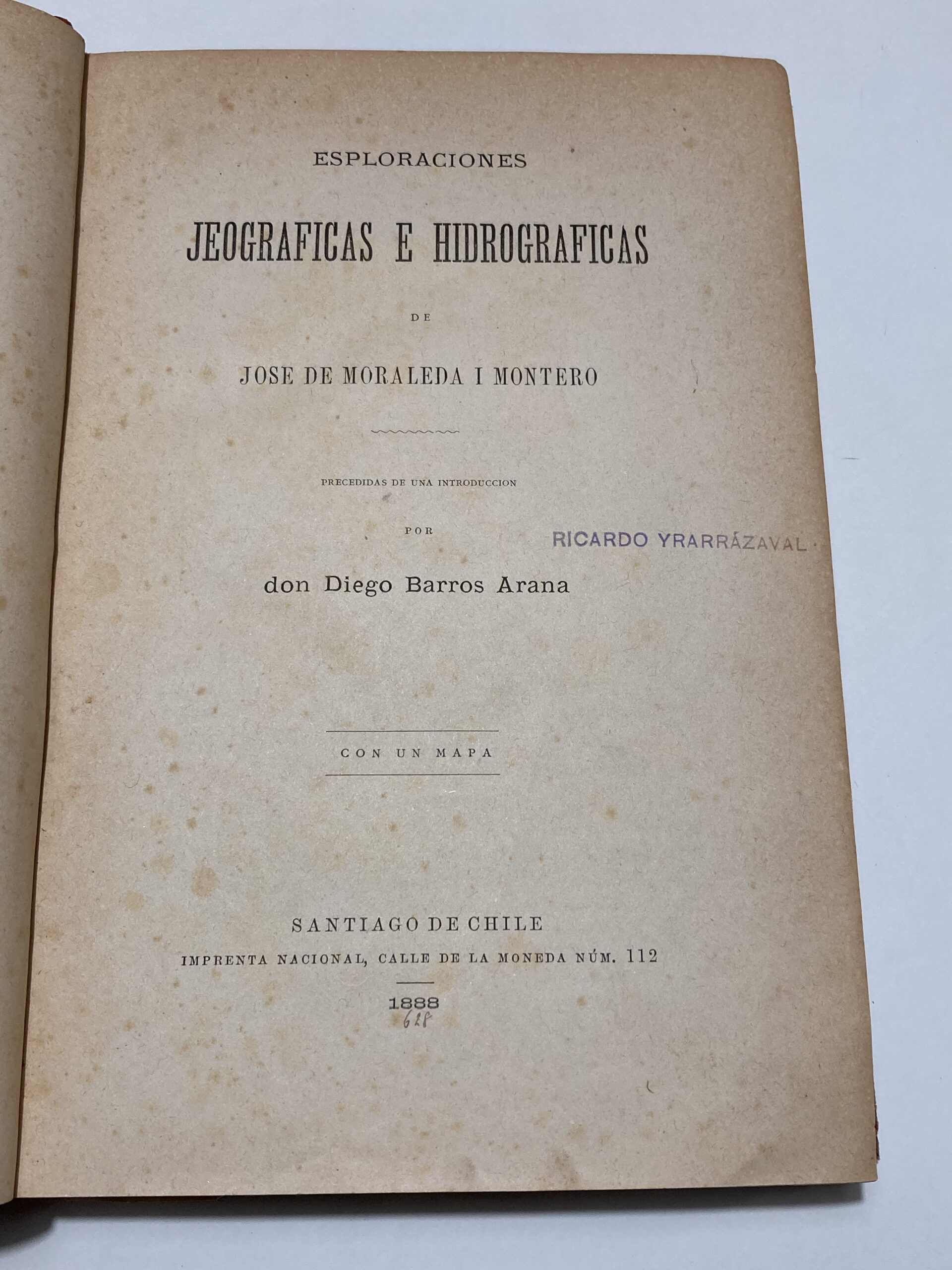 ESPLORACIONES JEOGRÁFICAS E HIDROGRÁFICAS DE JOSÉ DE MORALEDA I MONTERO de Diego Barros Arana