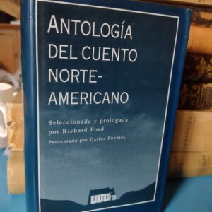 Antología del cuento Norteamericano - selección de Richard Ford - Primera edición 2002