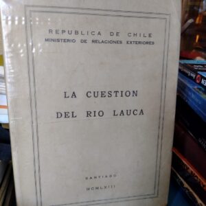 La Cuestión del Río Lauca - Ministerio de Relaciones Exteriores de Chile - 1963