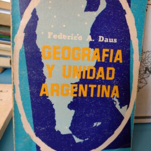 Geografía y Unidad Argentina - Federico A. Daus - 1978