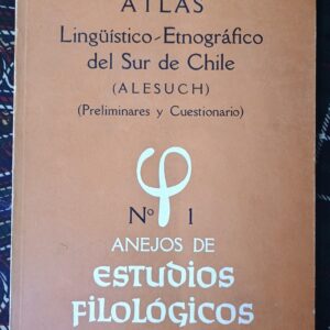 ATLAS LINGÜÍSTICO-ETNOGRÁFICO DEL SUR DE CHILE de Guillermo Araya (Editor)