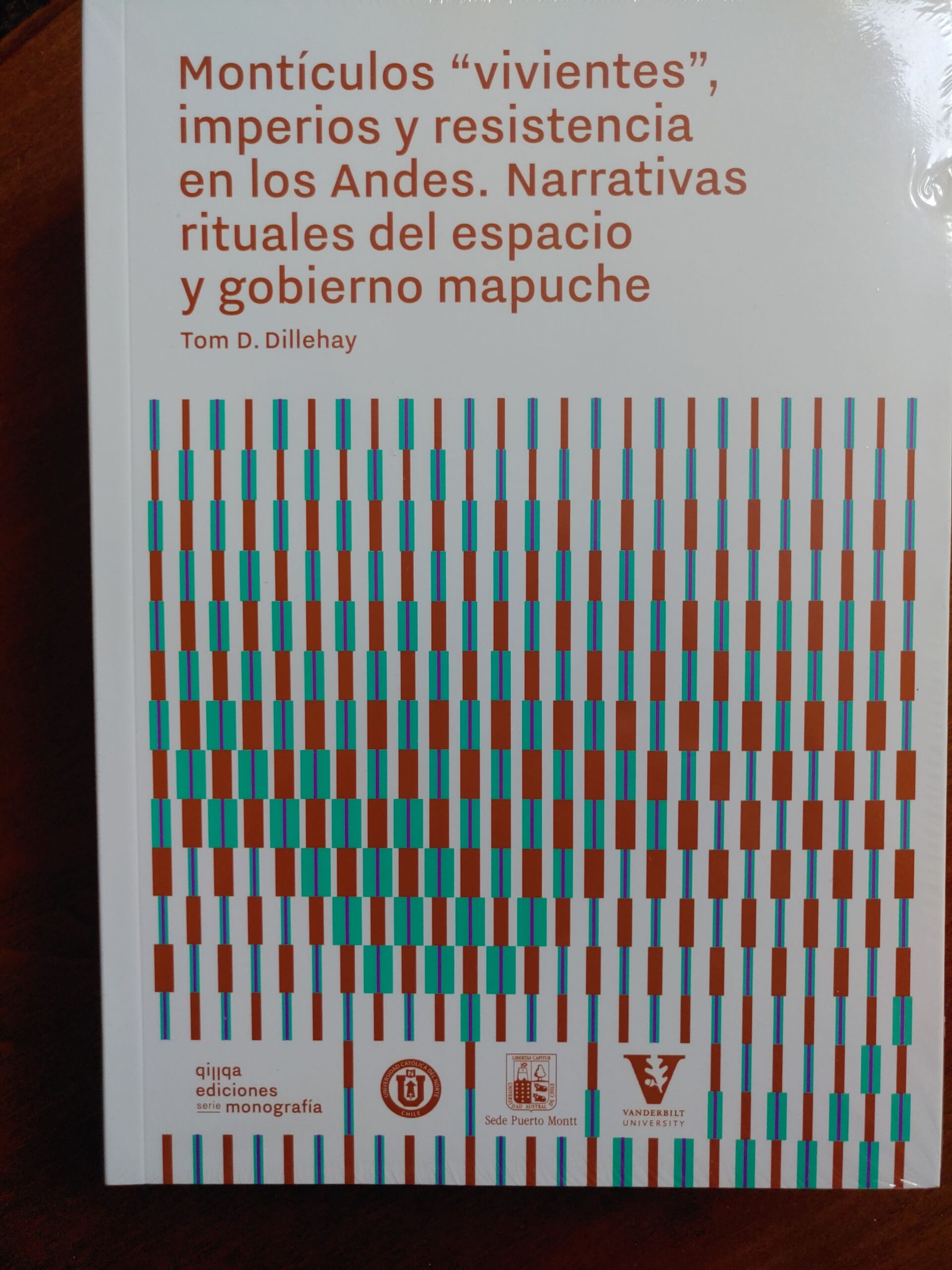 MONTÍCULOS “VIVIENTES”, IMPERIOS Y RESISTENCIA EN LOS ANDES. NARRATIVAS RITUALES DEL ESPACIO Y GOBIERNO MAPUCHE de Tom D. Dillehay