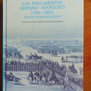LOS PARLAMENTOS HISPANO-MAPUCHES 1593-1803 TEXTOS FUNDAMENTALES de Gertrudis Payas Puigarnau
