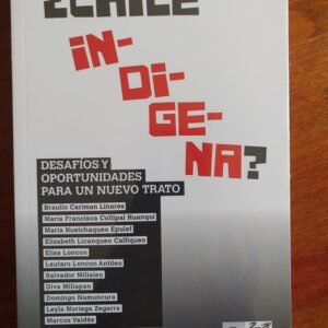 ¿Chile Indígena? Desafios y oportunidades para un nuevo trato de Braulio Carimán, María Collipai...otros/as
