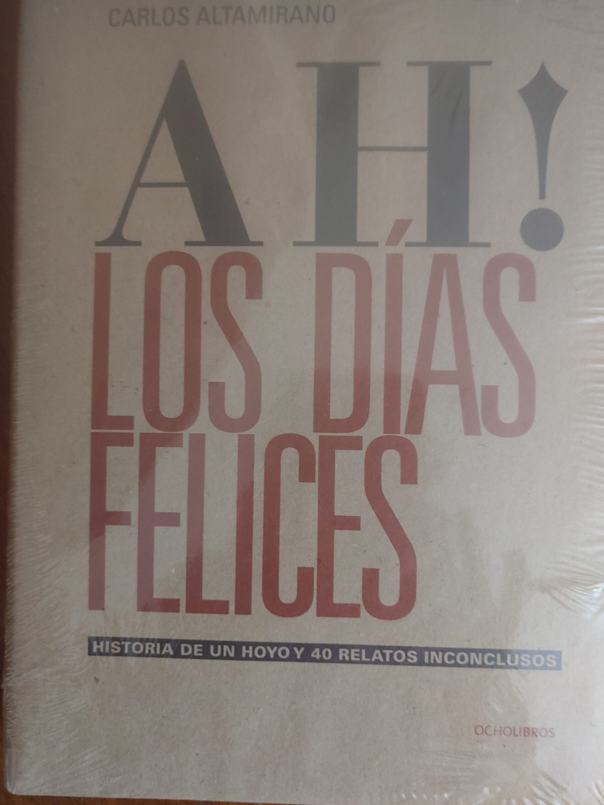 AH! LOS DÍAS FELICES. HISTORIA DE UN HOYO Y 40 RELATOS INCONCLUSOS de Carlos Altamirano