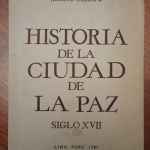 HISTORIA DE LA CIUDAD DE LA PAZ. SIGLO XVII de Alberto Crespo