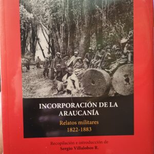 INCORPORACIÓN DE LA ARAUCANÍA. RELATOS MILITARES de Sergio Villalobos Rivera