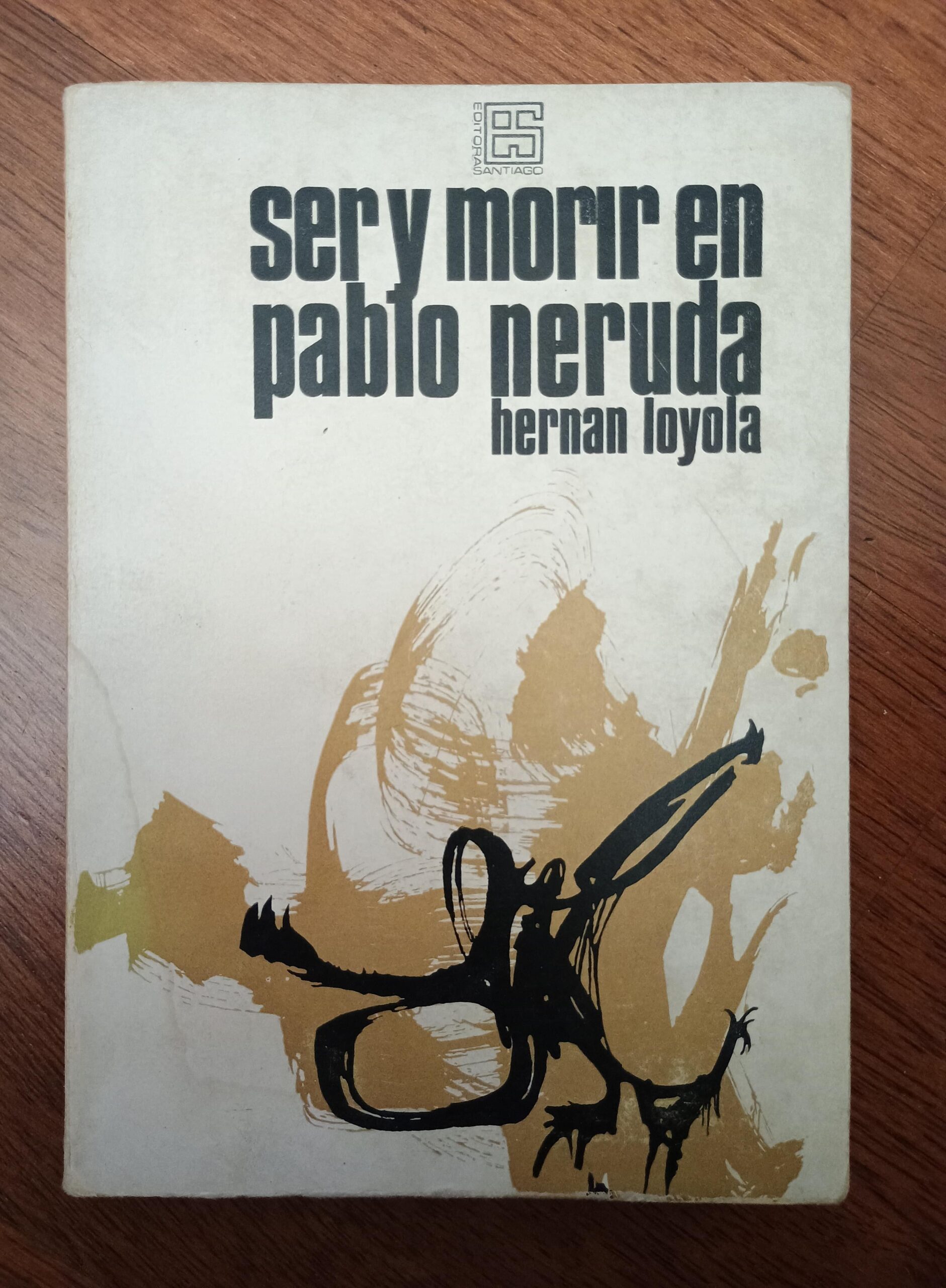 SER Y MORIR EN PABLO NERUDA de Hernán Loyola