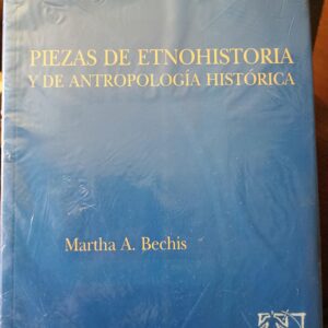 PIEZAS DE ETNOHISTORIA Y DE ANTROPOLOGÍA HISTÓRICA de Martha A. Bechis
